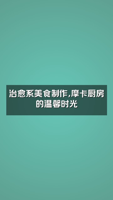 抖音助眠摩卡吧视频封面：治愈系美食制作，摩卡厨房的温馨时光